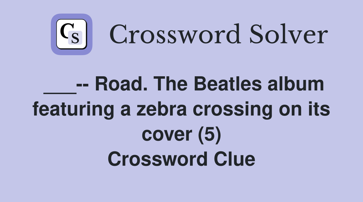 ___-- Road. The Beatles album featuring a zebra crossing on its cover (5) Crossword Clue