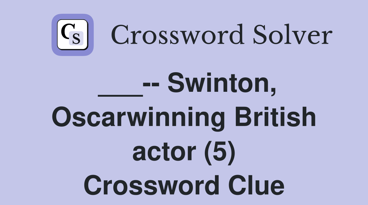 ___-- Swinton, Oscarwinning British actor (5) Crossword Clue