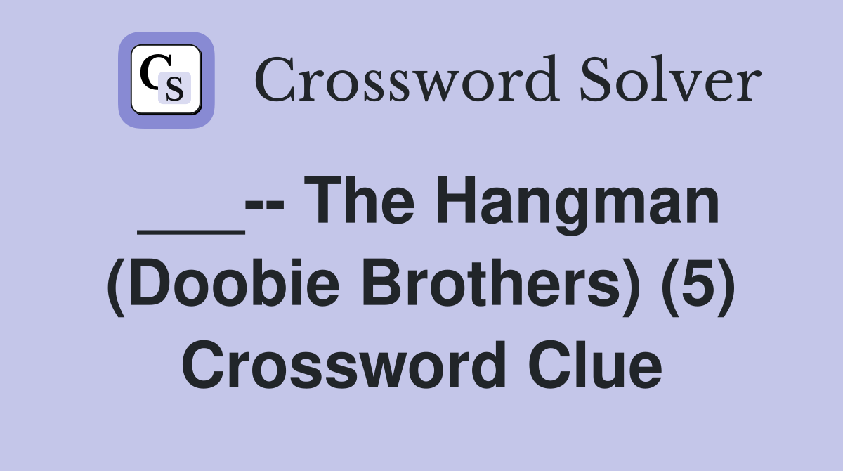 ___-- The Hangman (Doobie Brothers) (5) Crossword Clue