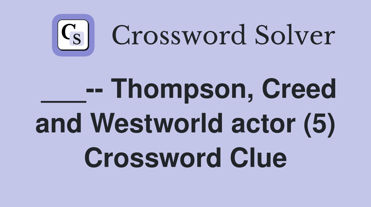 ___-- Thompson, Creed and Westworld actor (5) Crossword Clue