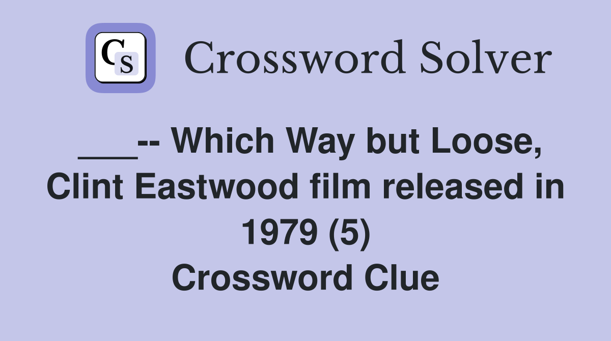 ___-- Which Way but Loose, Clint Eastwood film released in 1979 (5) Crossword Clue