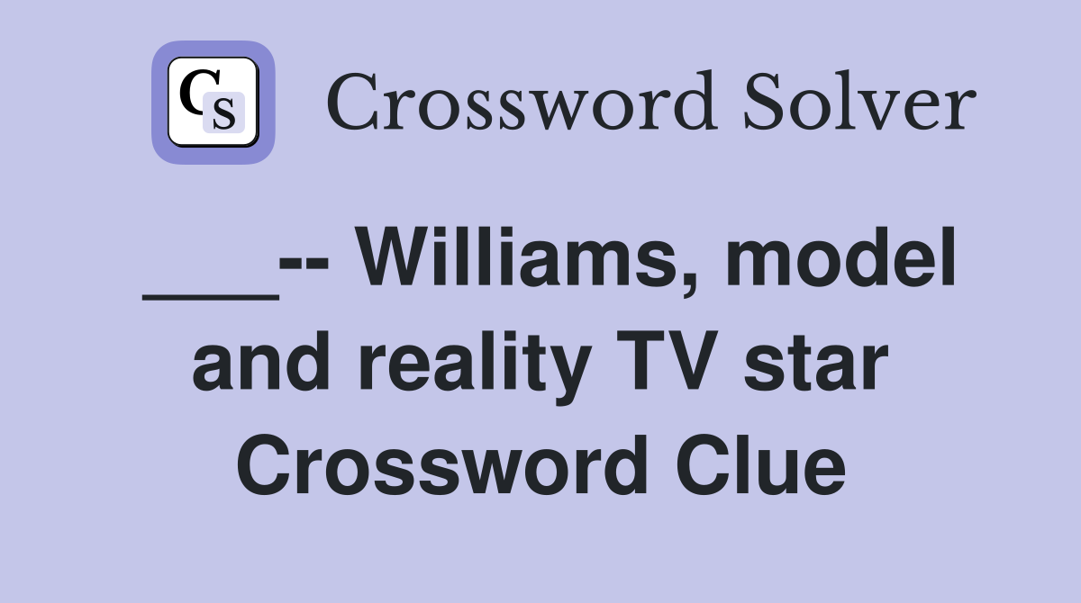 ___-- Williams, model and reality TV star Crossword Clue