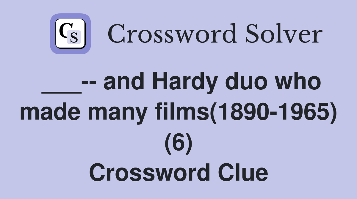___-- and Hardy duo who made many films(1890-1965) (6) Crossword Clue