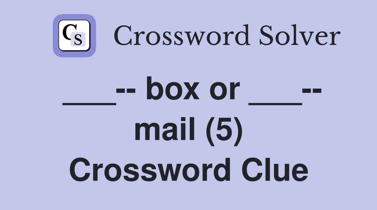 ___-- box or ___-- mail (5) Crossword Clue