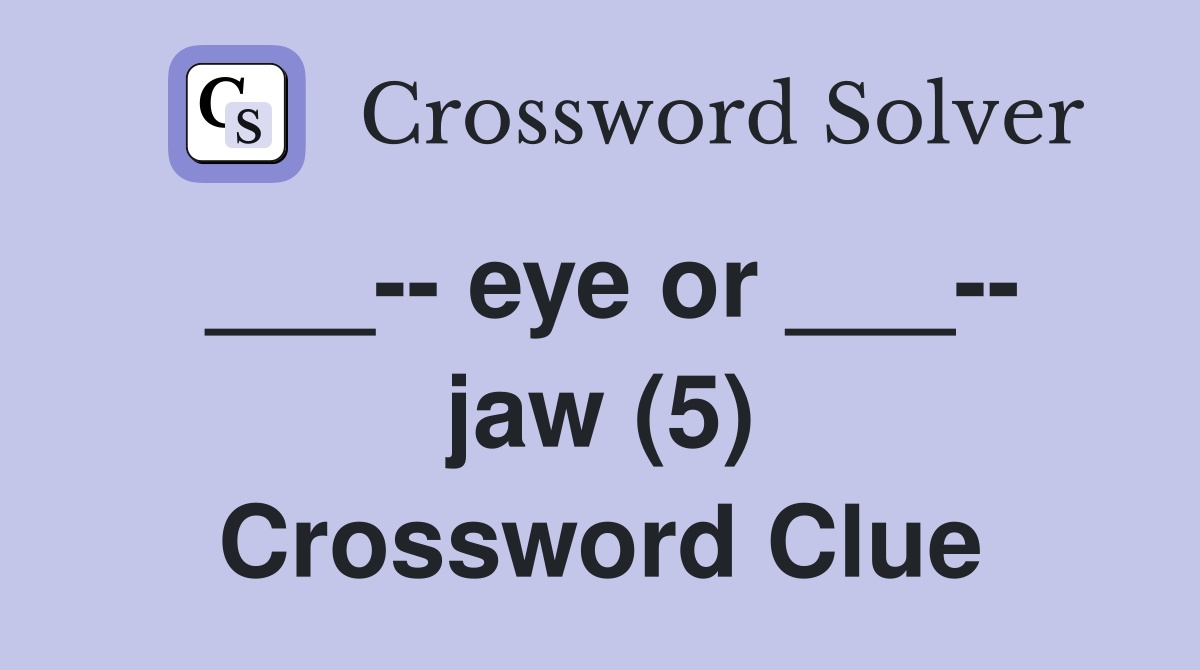___-- eye or ___-- jaw (5) Crossword Clue