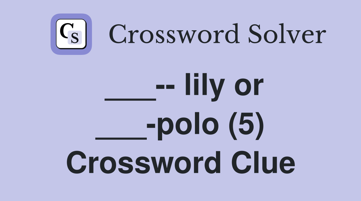 ___-- lily or ___-polo (5) Crossword Clue