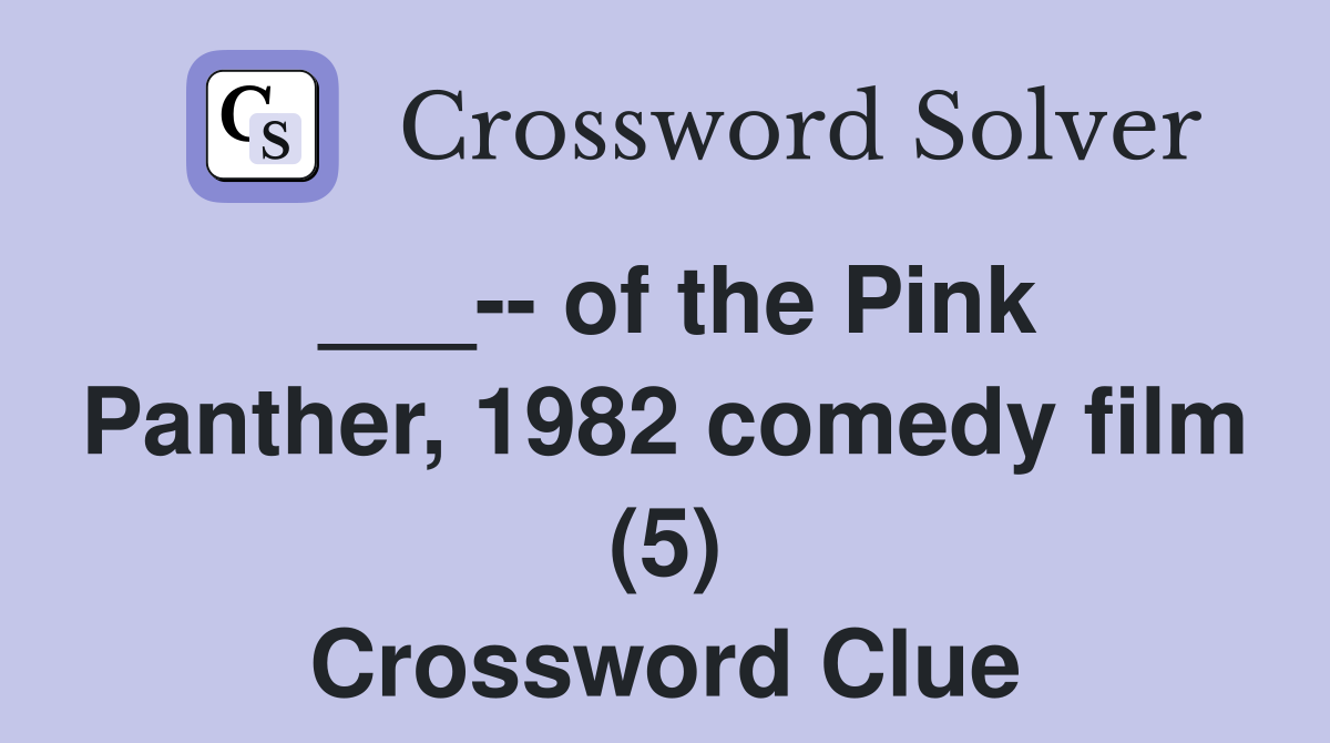 ___-- of the Pink Panther, 1982 comedy film (5) Crossword Clue