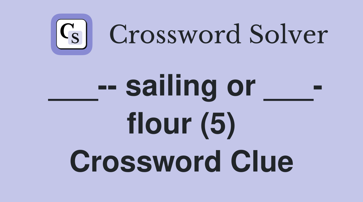 ___-- sailing or ___- flour (5) Crossword Clue