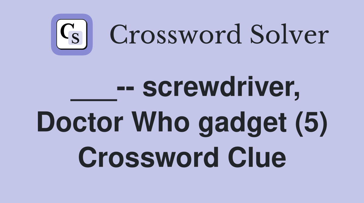 ___-- screwdriver, Doctor Who gadget (5) Crossword Clue