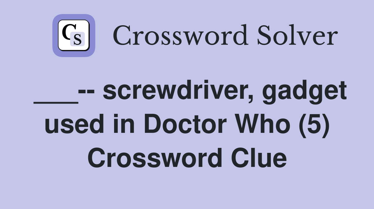 ___-- screwdriver, gadget used in Doctor Who (5) Crossword Clue