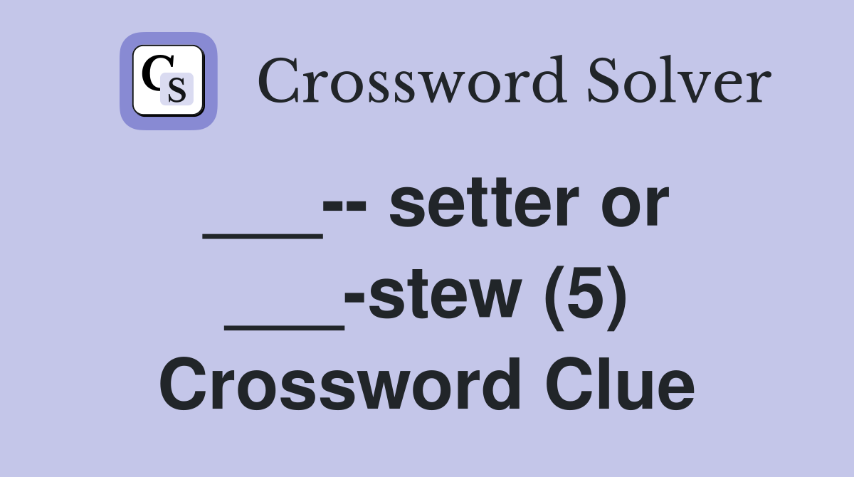 ___-- setter or ___-stew (5) Crossword Clue