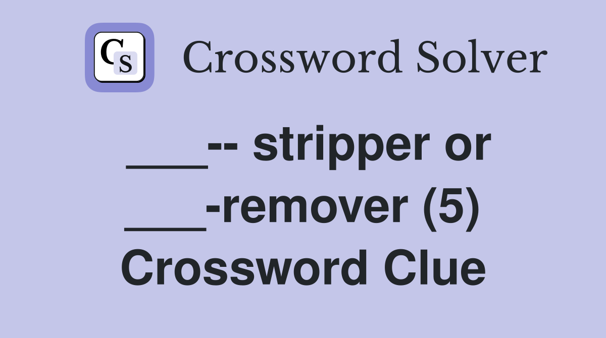 ___-- stripper or ___-remover (5) Crossword Clue