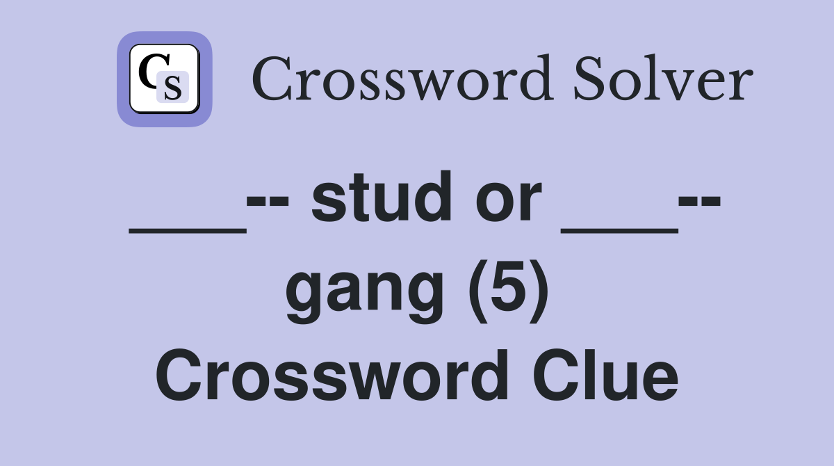 ___-- stud or ___-- gang (5) Crossword Clue