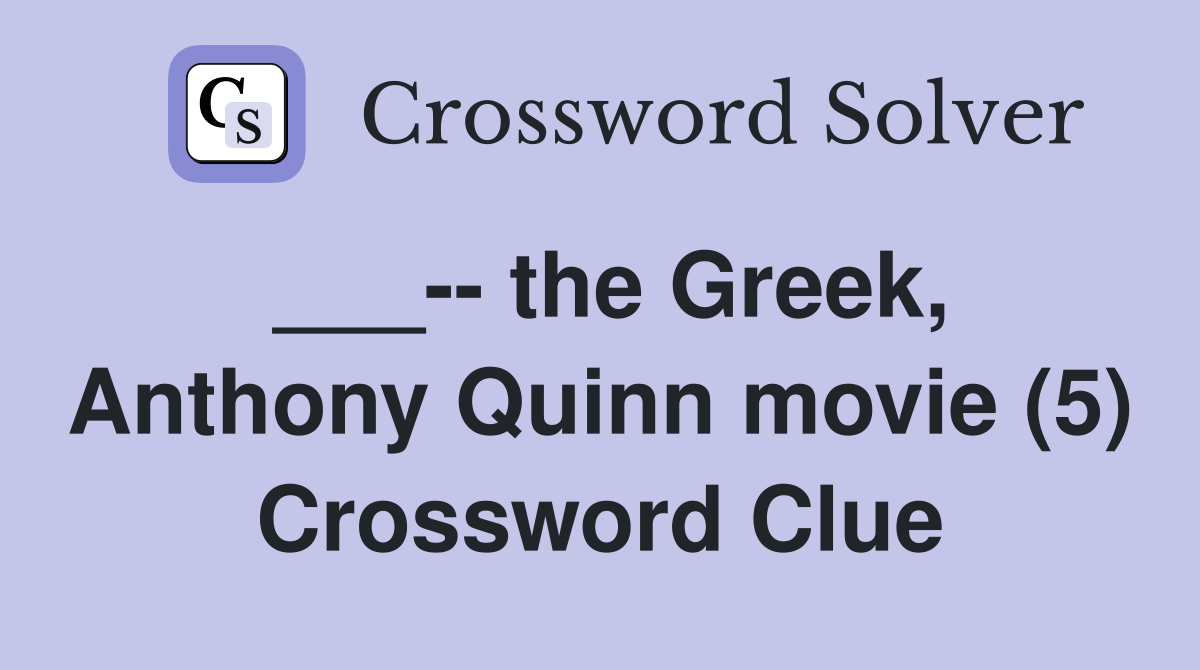 ___-- the Greek, Anthony Quinn movie (5) Crossword Clue