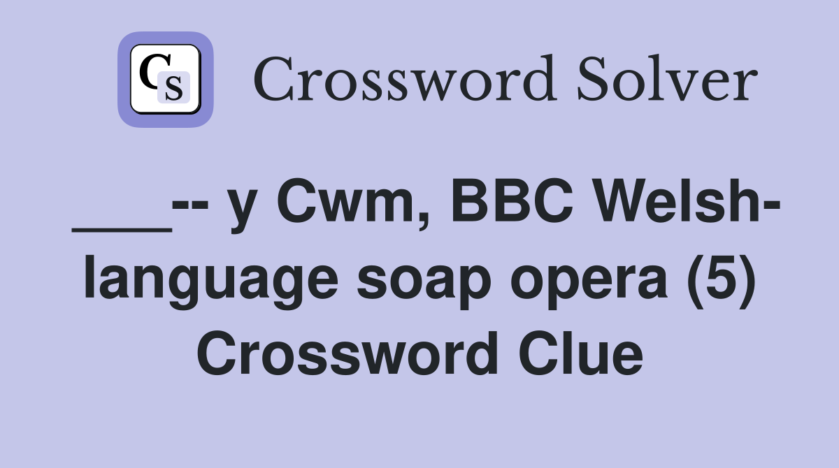 ___-- y Cwm, BBC Welsh- language soap opera (5) Crossword Clue