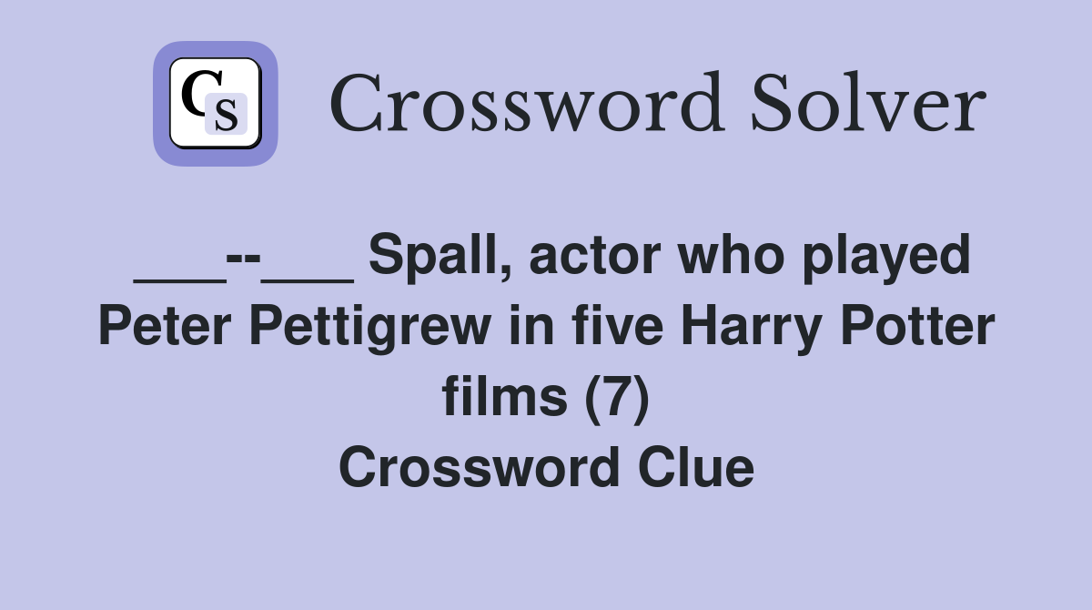 ___--___ Spall, actor who played Peter Pettigrew in five Harry Potter films (7) Crossword Clue
