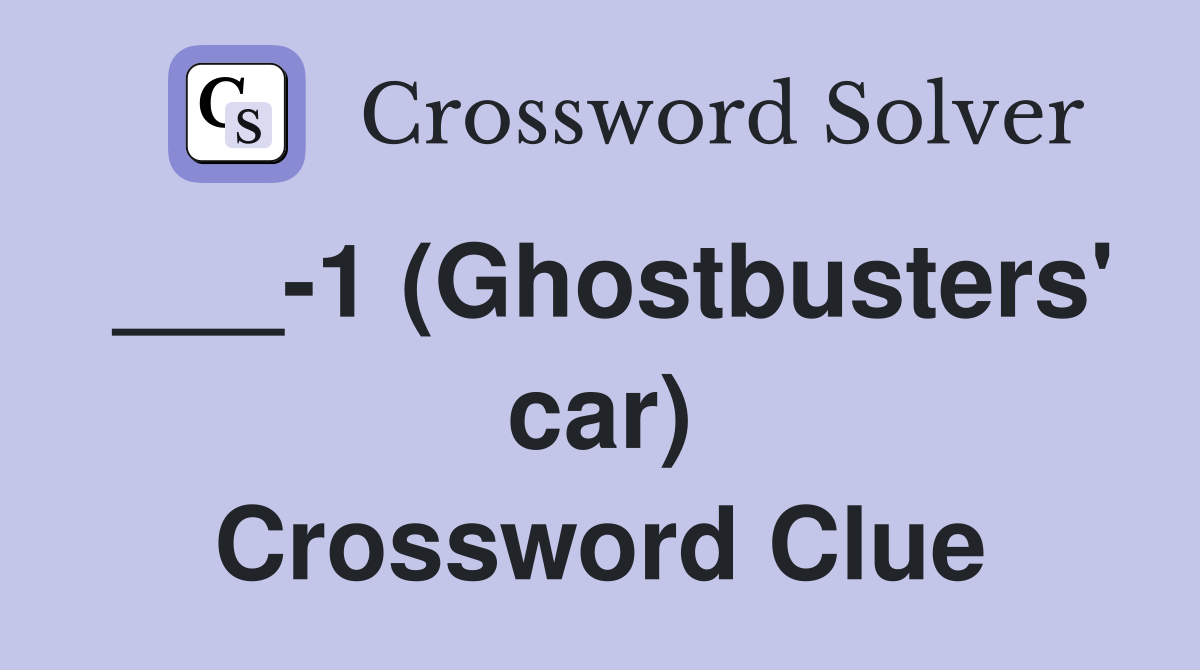 ___-1 (Ghostbusters' car) Crossword Clue