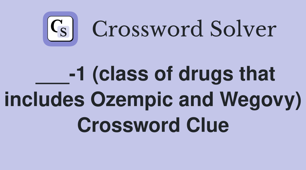 ___-1 (class of drugs that includes Ozempic and Wegovy) Crossword Clue