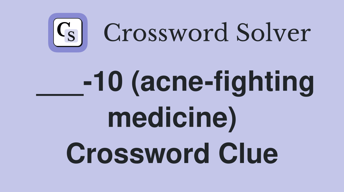 ___-10 (acne-fighting medicine) Crossword Clue