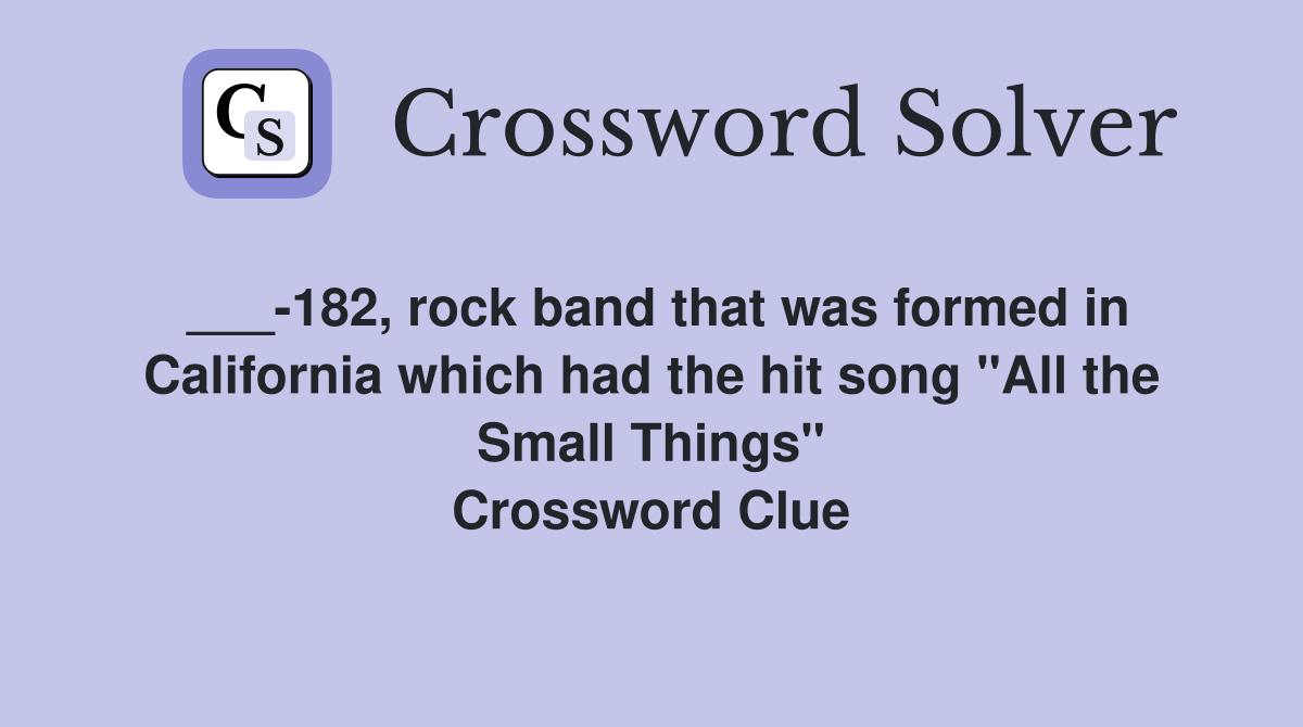 ___-182, rock band that was formed in California which had the hit song "All the Small Things" Crossword Clue