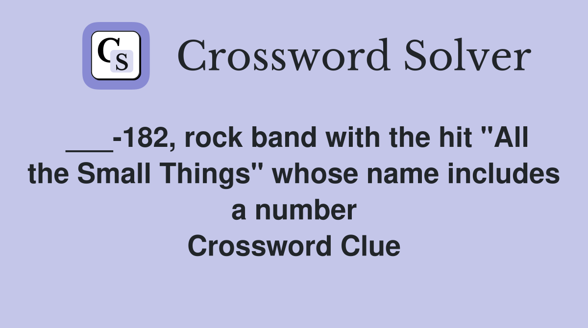 ___-182, rock band with the hit "All the Small Things" whose name includes a number Crossword Clue