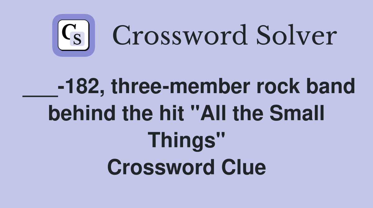 ___-182, three-member rock band behind the hit "All the Small Things" Crossword Clue
