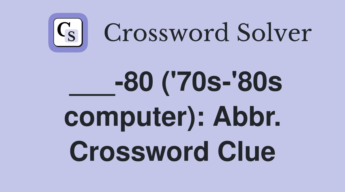 ___-80 ('70s-'80s computer): Abbr. Crossword Clue