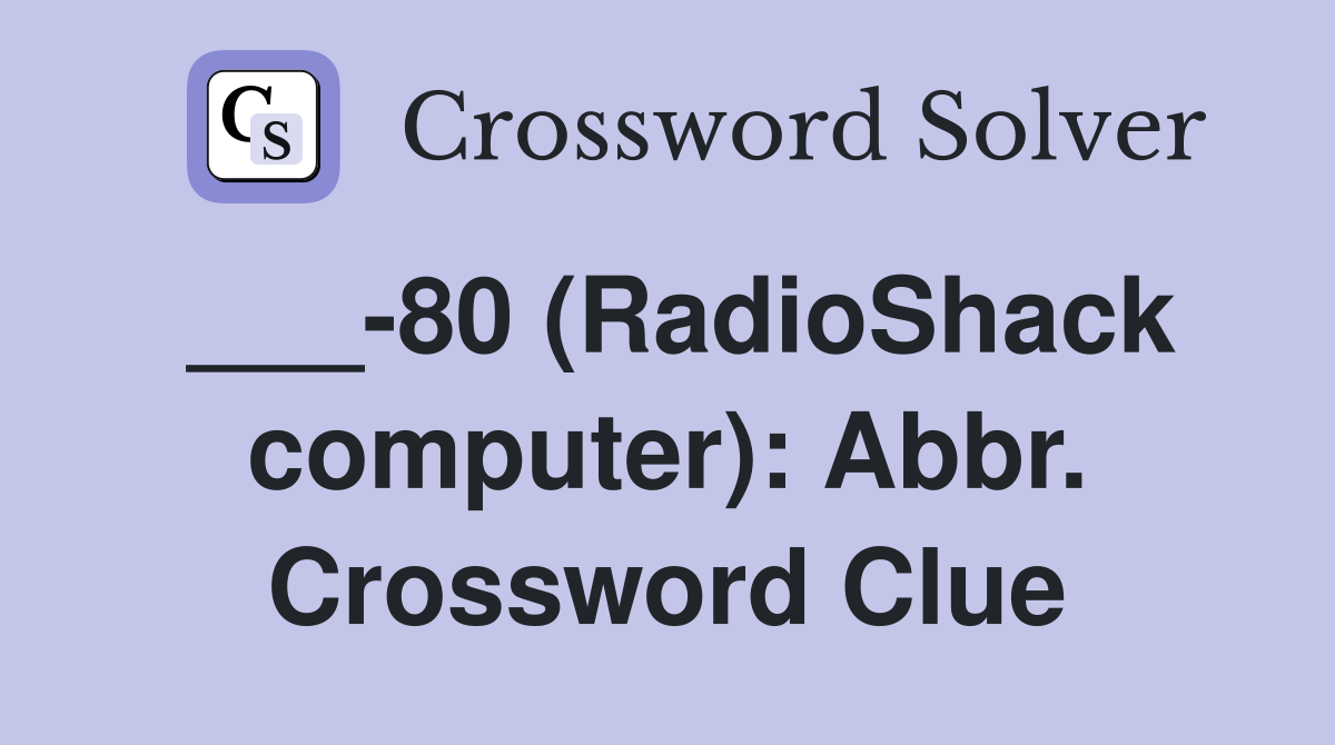 ___-80 (RadioShack computer): Abbr. Crossword Clue