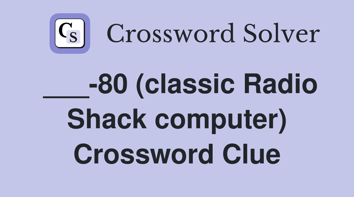 ___-80 (classic Radio Shack computer) Crossword Clue