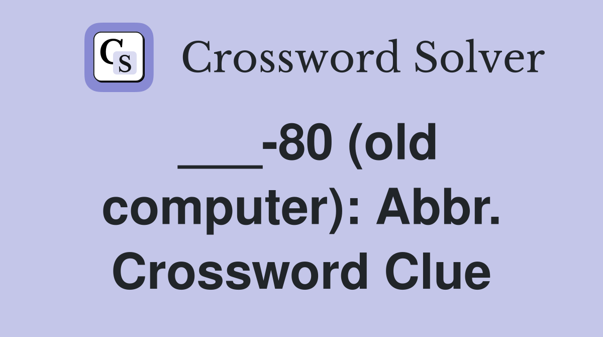 ___-80 (old computer): Abbr. Crossword Clue