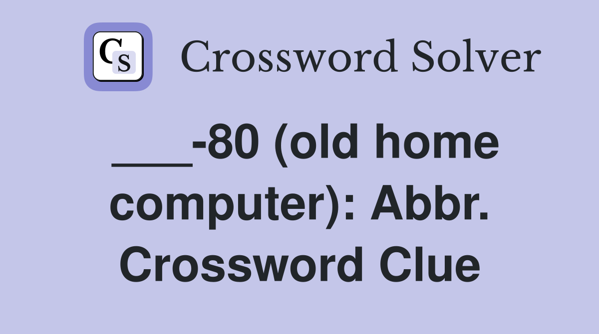 ___-80 (old home computer): Abbr. Crossword Clue