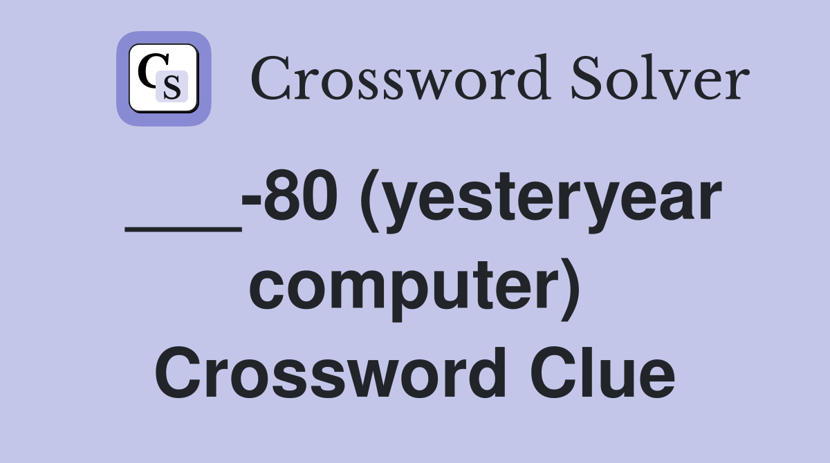 ___-80 (yesteryear computer) Crossword Clue