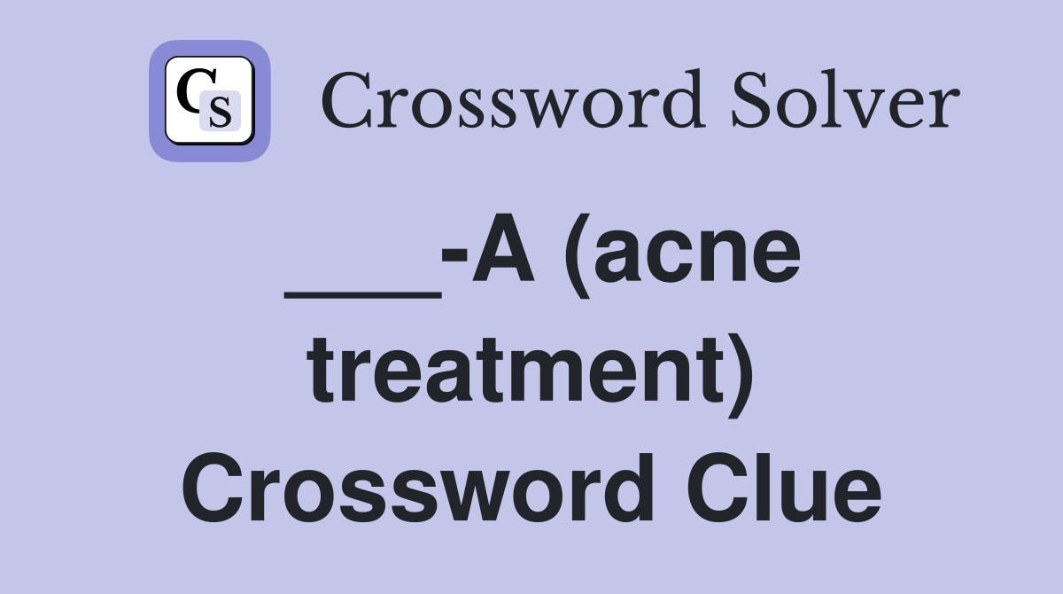 ___-A (acne treatment) Crossword Clue