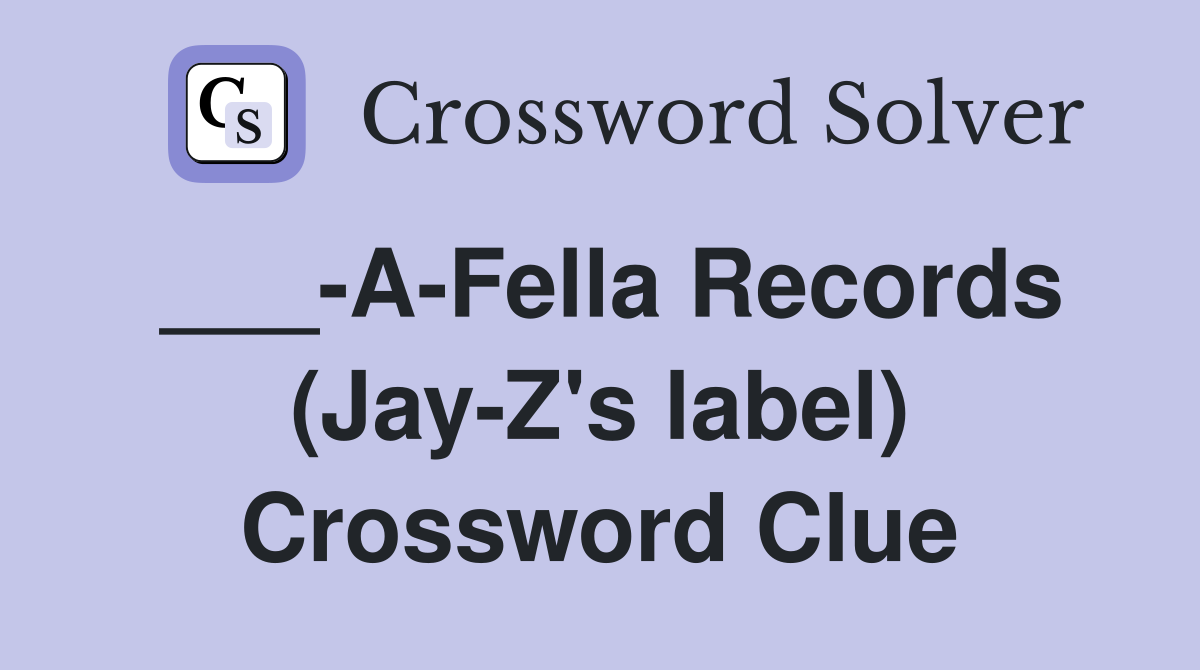 ___-A-Fella Records (Jay-Z's label) Crossword Clue