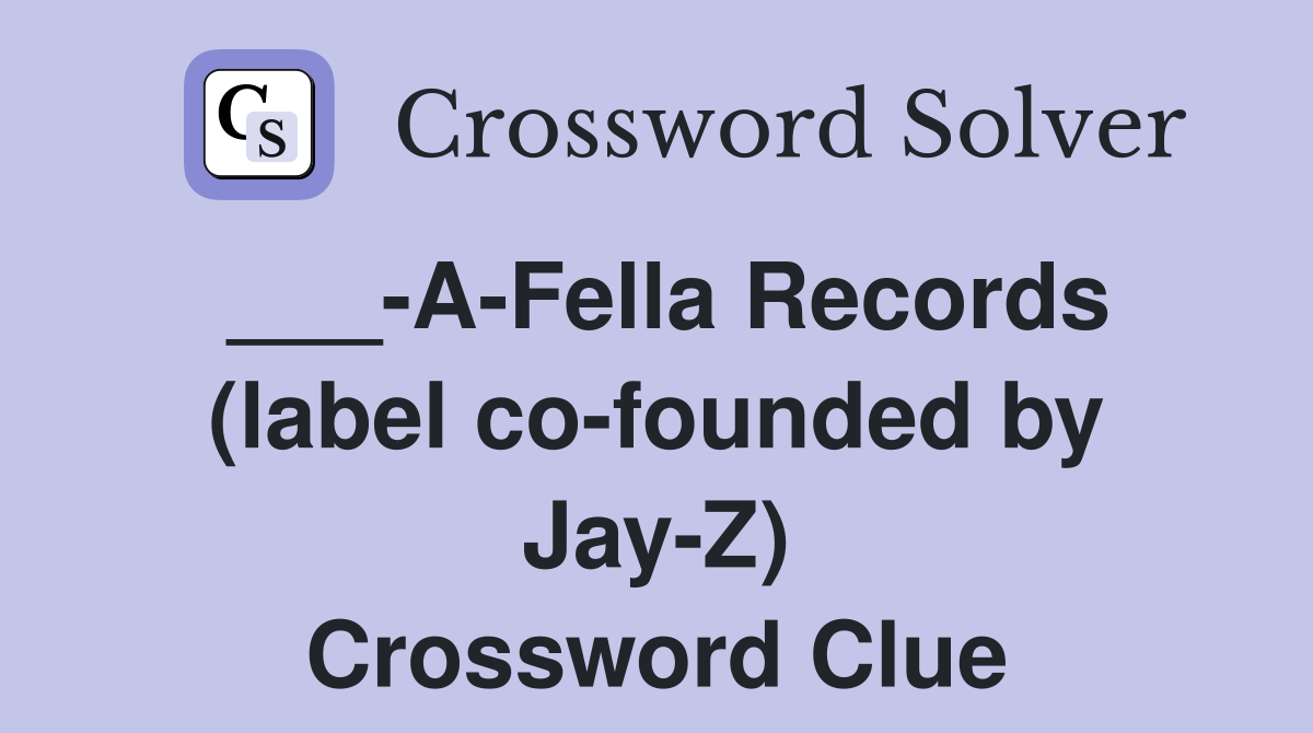 ___-A-Fella Records (label co-founded by Jay-Z) Crossword Clue