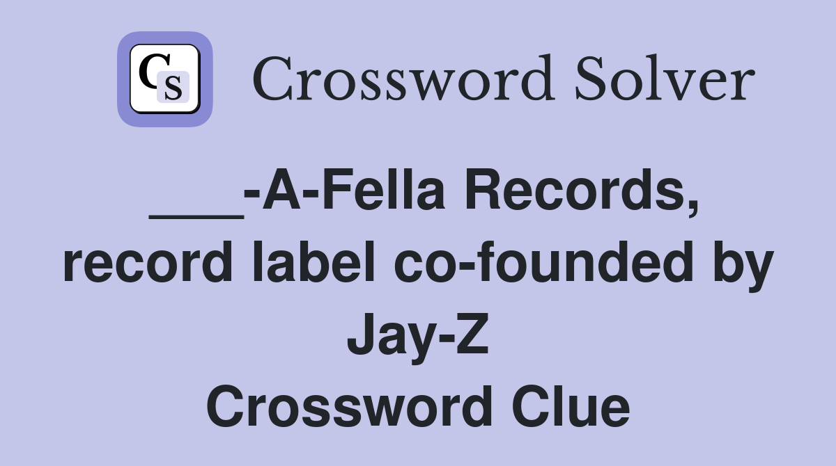 ___-A-Fella Records, record label co-founded by Jay-Z Crossword Clue