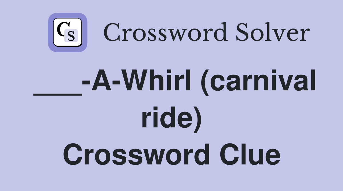 ___-A-Whirl (carnival ride) Crossword Clue