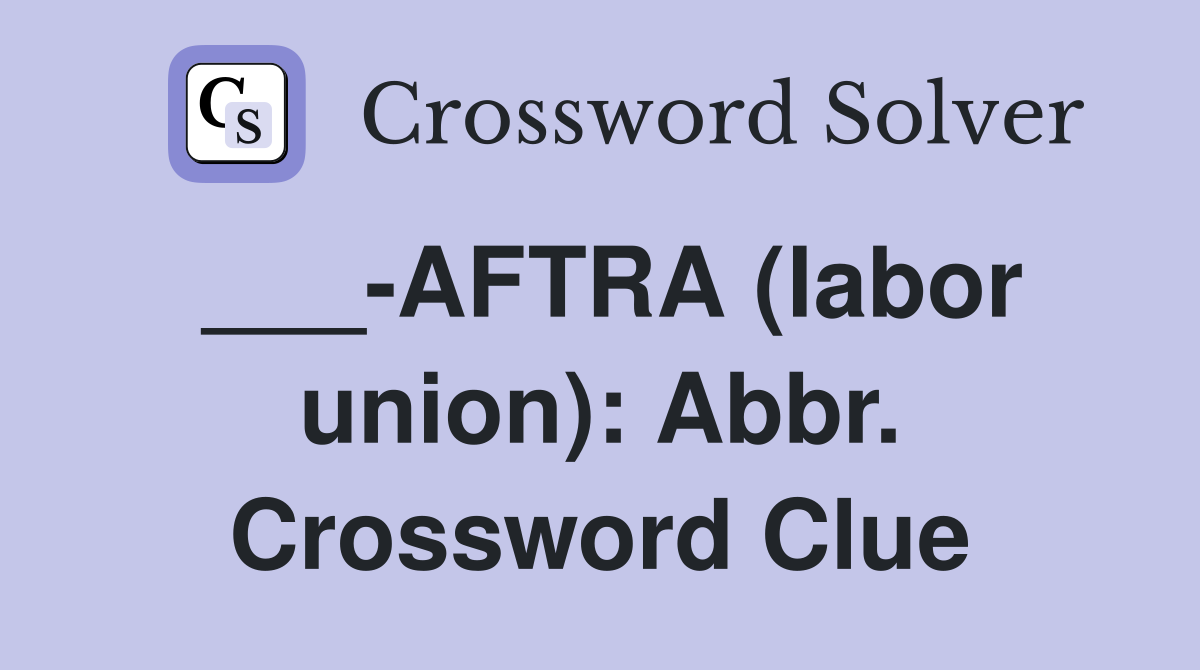 ___-AFTRA (labor union): Abbr. Crossword Clue