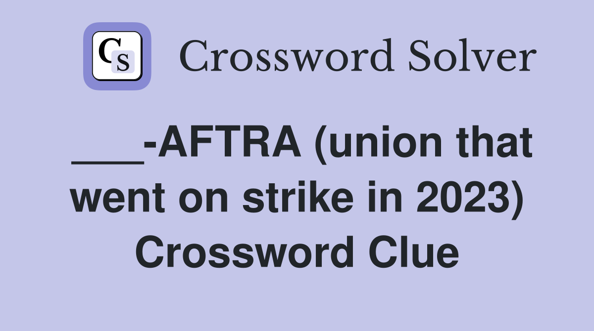 ___-AFTRA (union that went on strike in 2023) Crossword Clue