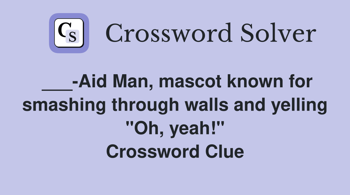 ___-Aid Man, mascot known for smashing through walls and yelling "Oh, yeah!" Crossword Clue