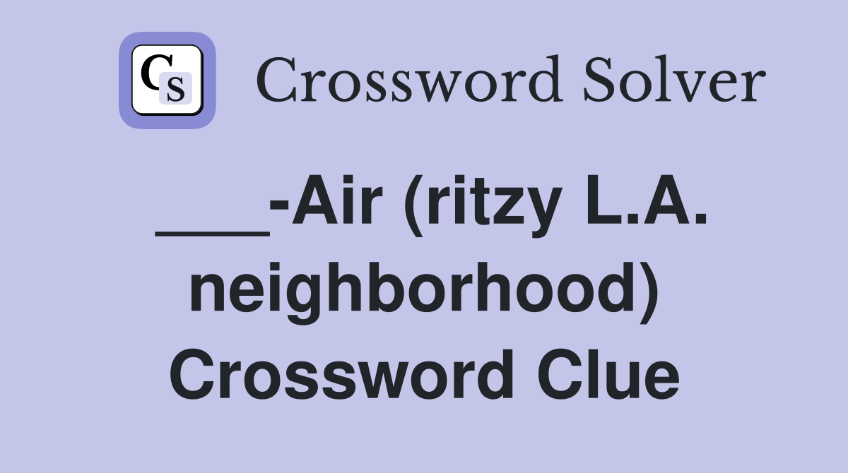 ___-Air (ritzy L.A. neighborhood) Crossword Clue
