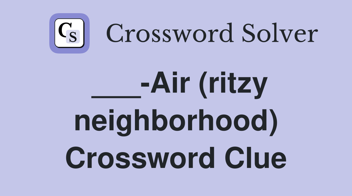 ___-Air (ritzy neighborhood) Crossword Clue