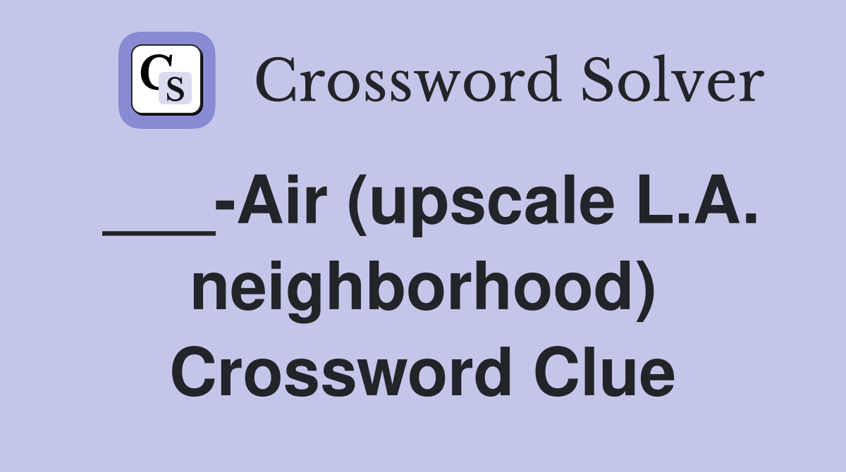 ___-Air (upscale L.A. neighborhood) Crossword Clue