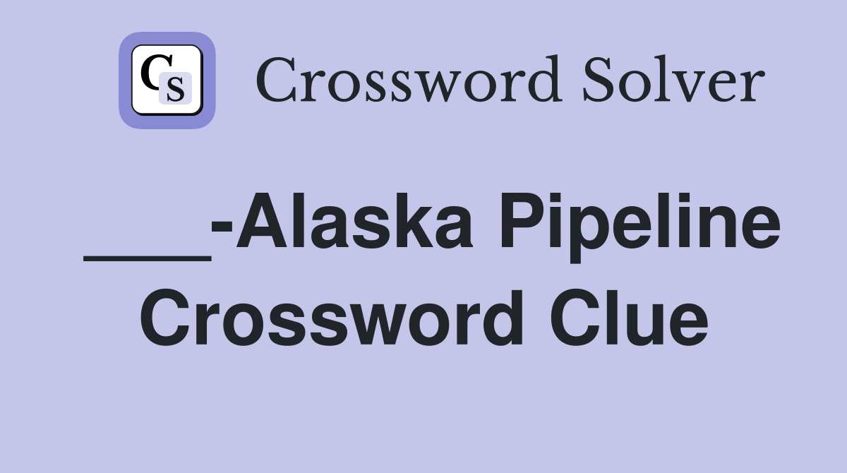 ___-Alaska Pipeline Crossword Clue