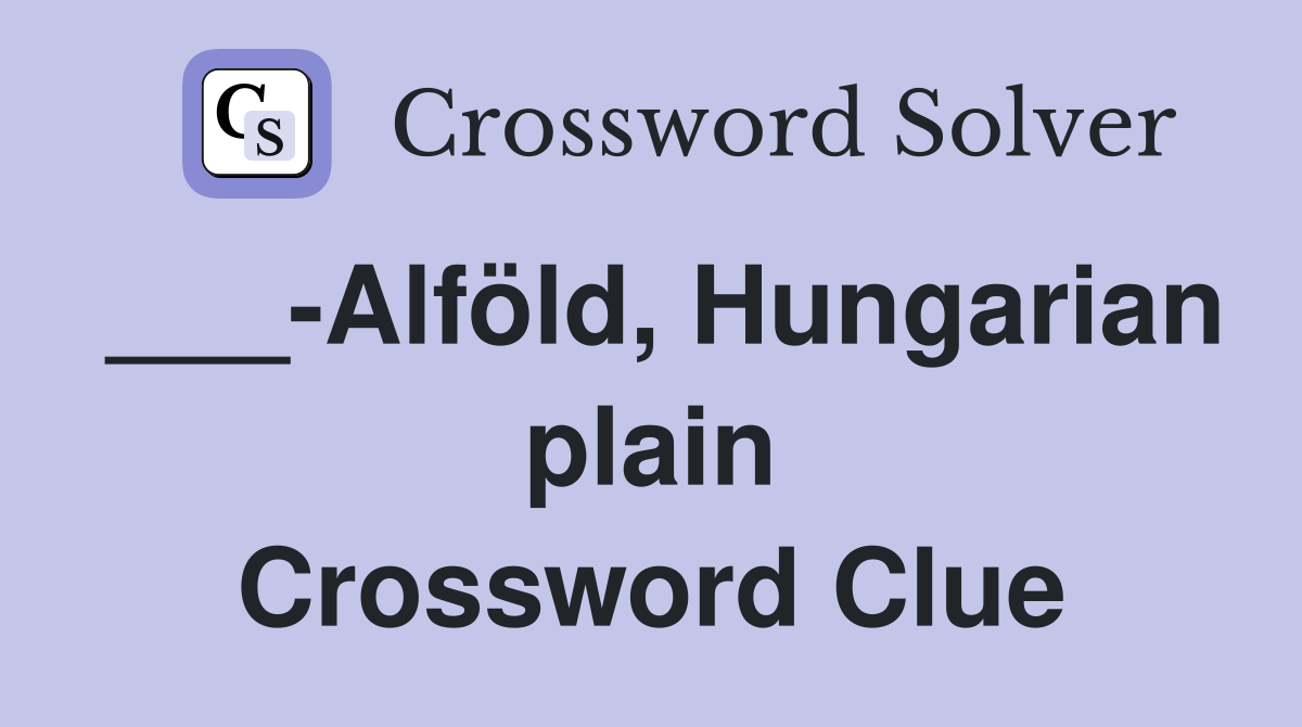___-Alföld, Hungarian plain Crossword Clue