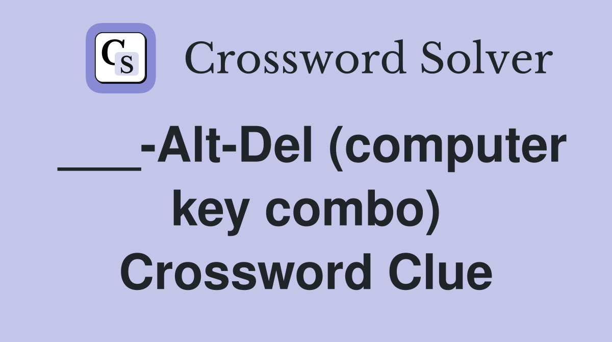 ___-Alt-Del (computer key combo) Crossword Clue