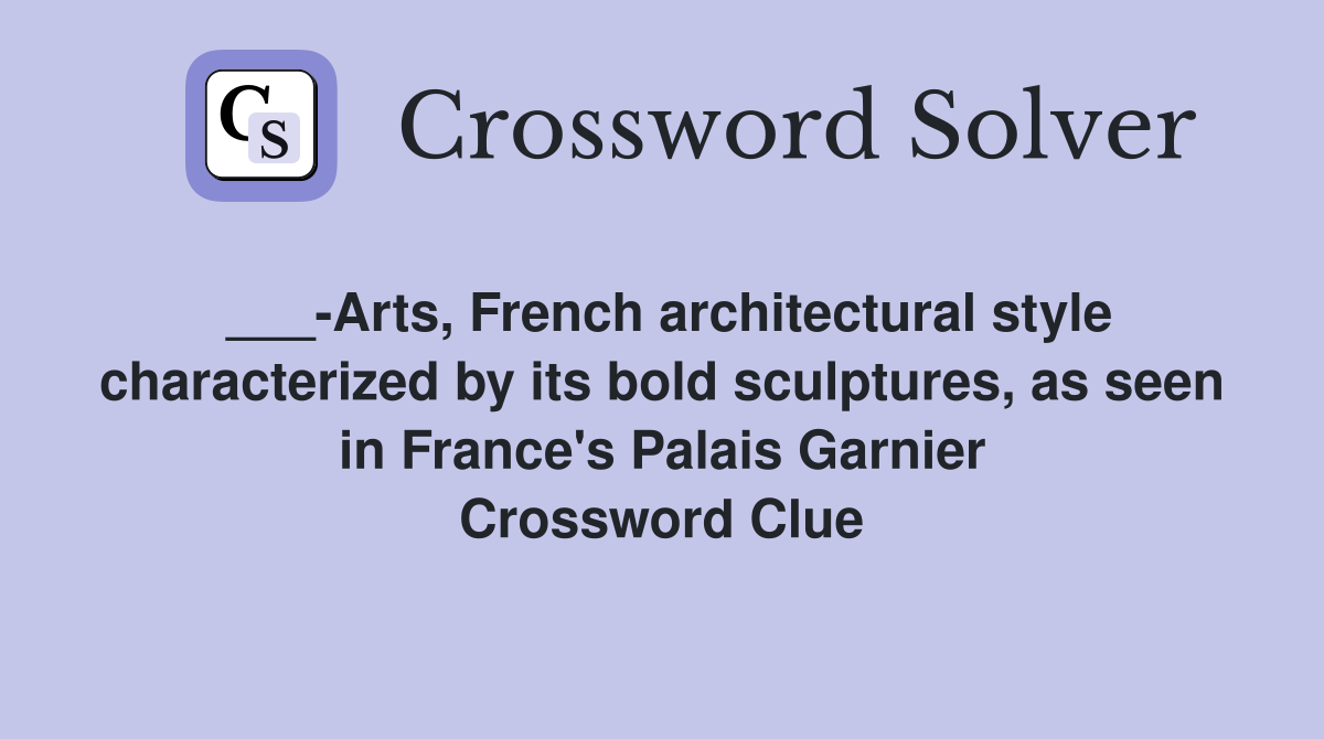 ___-Arts, French architectural style characterized by its bold sculptures, as seen in France's Palais Garnier Crossword Clue