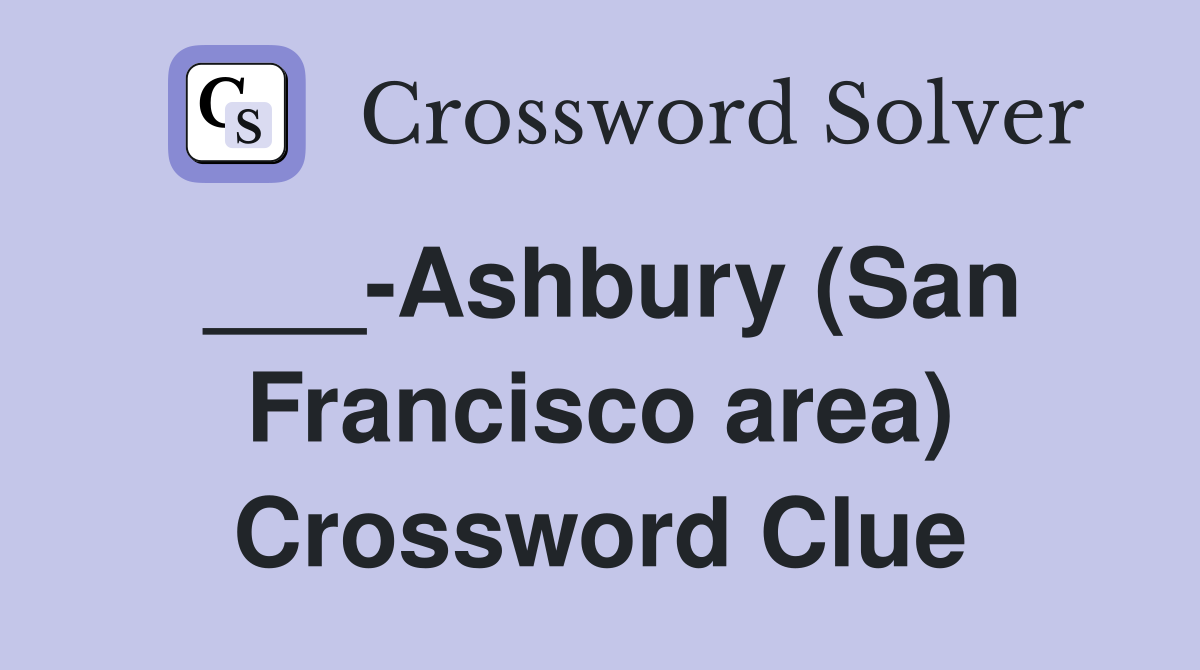 ___-Ashbury (San Francisco area) Crossword Clue