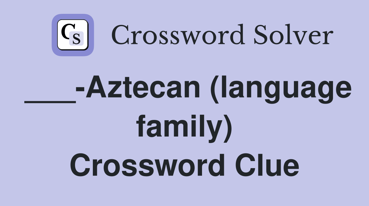 ___-Aztecan (language family) Crossword Clue