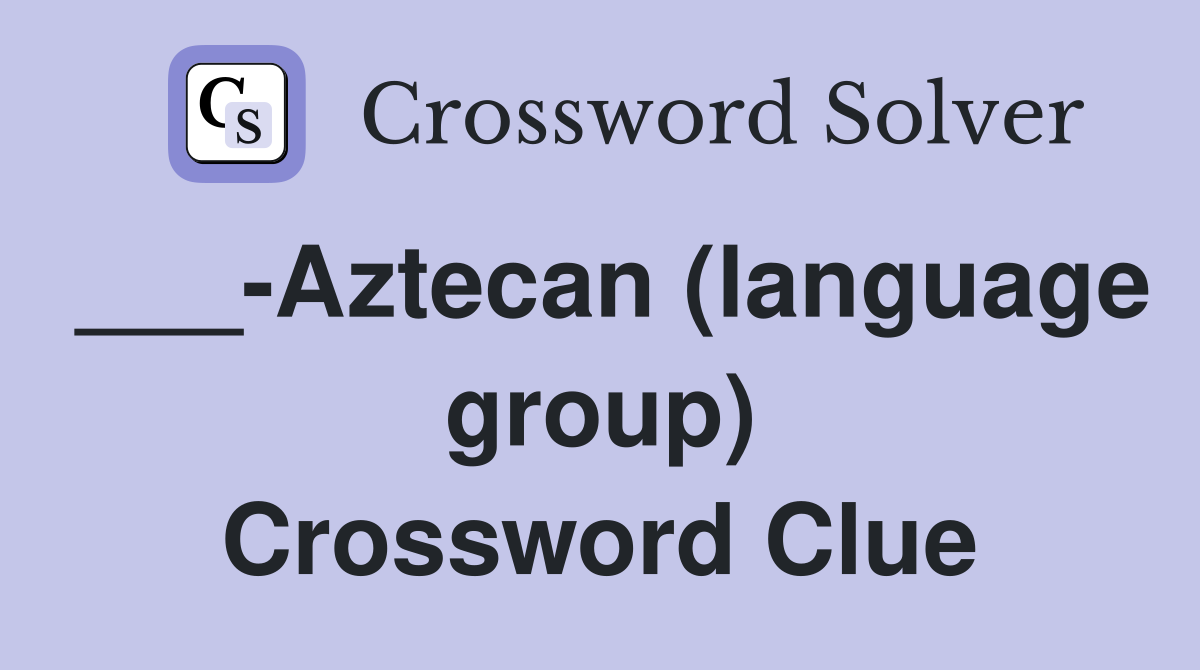 ___-Aztecan (language group) Crossword Clue